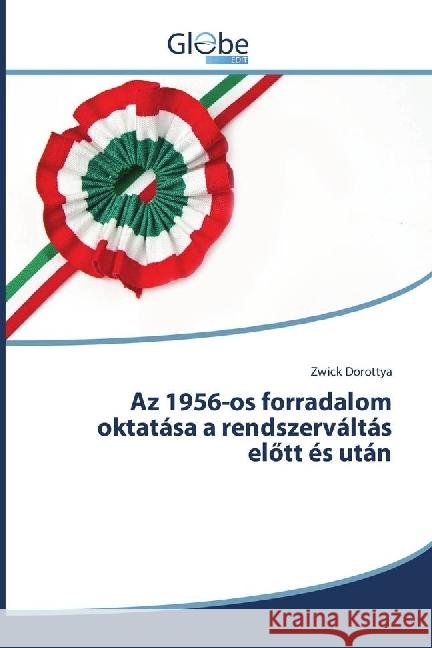 Az 1956-os forradalom oktatása a rendszerváltás elött és után Dorottya, Zwick 9786202486323 GlobeEdit - książka