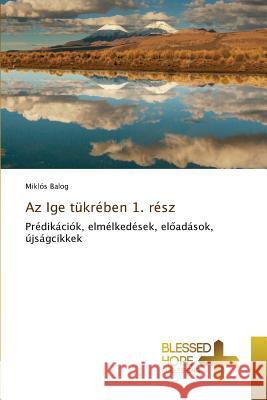 Az Ige tükrében 1. rész Balog Miklós 9783639501544 Blessed Hope Publishing - książka