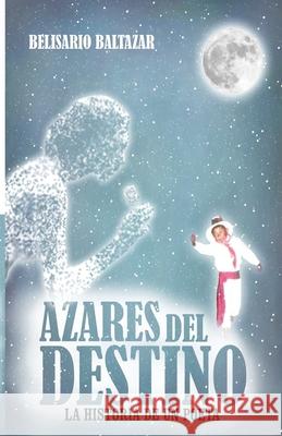 Azares del Destino: La Historia de un Poeta Belisario Juventino Baltazar Belisario J. Baltazar 9781733938907 R. R. Bowker - książka