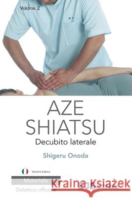 Aze Shiatsu Volume 2: Trattamento in decubito laterale. Edizione riveduta 2024. Versione italiana Shigeru Onoda 9788409335503 Aze Shiatsu Editorial - książka