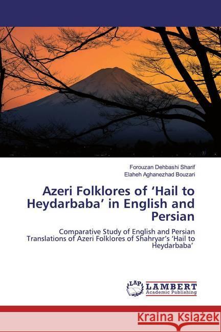 Azeri Folklores of 'Hail to Heydarbaba' in English and Persian : Comparative Study of English and Persian Translations of Azeri Folklores of Shahryar's 'Hail to Heydarbaba' Dehbashi Sharif, Forouzan; Aghanezhad Bouzari, Elaheh 9786200788726 LAP Lambert Academic Publishing - książka