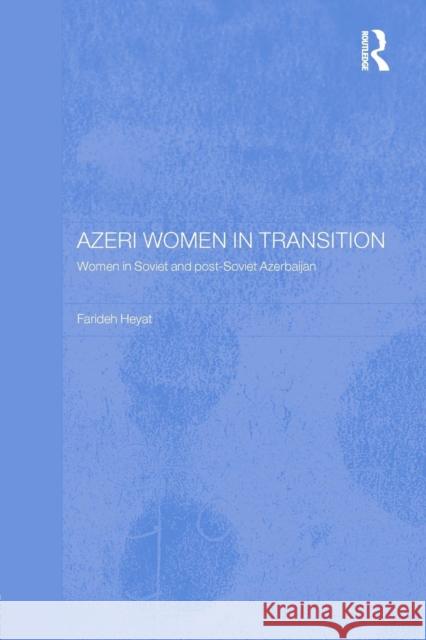 Azeri Women in Transition: Women in Soviet and Post-Soviet Azerbaijan Farideh Heyat   9781138862685 Routledge - książka