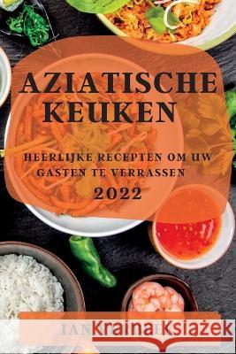 Aziatische Keuken 2022: Heerlijke Recepten Om Uw Gasten Te Verrassen Ian Verbeek 9781837890699 Ian Verbeek - książka