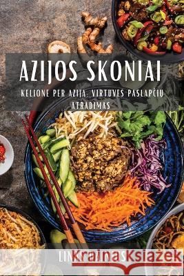 Azijos Skoniai: Kelione Per Aziją Virtuves Paslapčių Atradimas Linas Dainius   9781835192573 Linas Dainius - książka