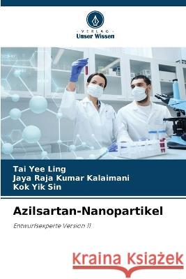 Azilsartan-Nanopartikel Tai Yee Ling Jaya Raja Kumar Kalaimani Kok Yik Sin 9786206139447 Verlag Unser Wissen - książka