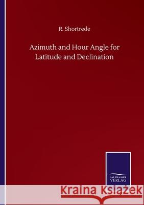 Azimuth and Hour Angle for Latitude and Declination R Shortrede 9783846056363 Salzwasser-Verlag Gmbh - książka