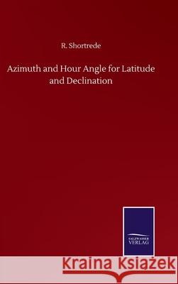 Azimuth and Hour Angle for Latitude and Declination R Shortrede 9783846056370 Salzwasser-Verlag Gmbh - książka