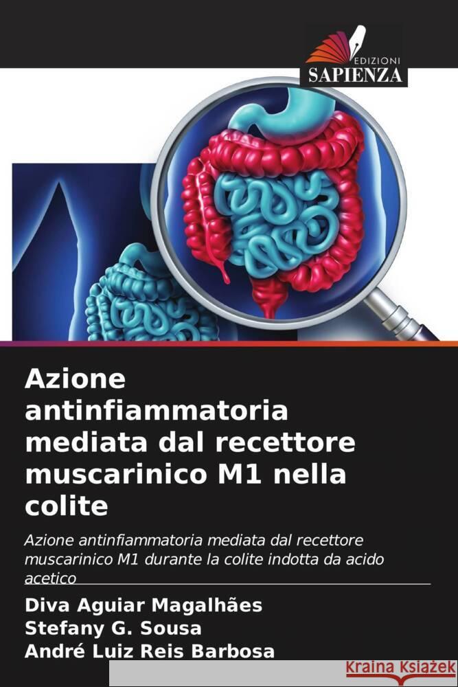 Azione antinfiammatoria mediata dal recettore muscarinico M1 nella colite Aguiar Magalhães, Diva, Sousa, Stefany G., Reis Barbosa, André Luiz 9786207646371 Edizioni Sapienza - książka