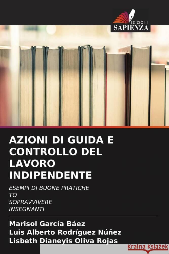 AZIONI DI GUIDA E CONTROLLO DEL LAVORO INDIPENDENTE García Báez, Marisol, Rodríguez Núñez, Luis Alberto, Oliva Rojas, Lisbeth Dianeyis 9786204899404 Edizioni Sapienza - książka