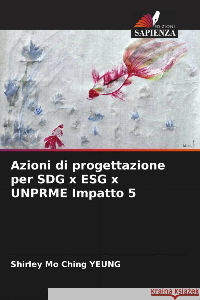 Azioni di progettazione per SDG x ESG x UNPRME Impatto 5 Shirley Mo Ching Yeung 9786207393336 Edizioni Sapienza - książka