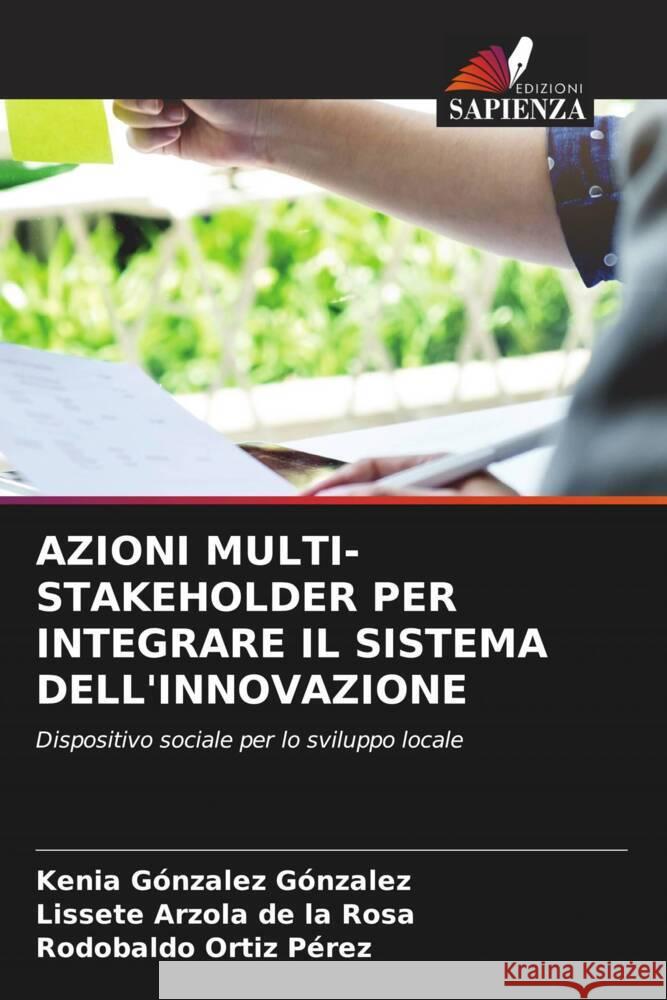 AZIONI MULTI-STAKEHOLDER PER INTEGRARE IL SISTEMA DELL'INNOVAZIONE González González, Kenia, Arzola de la Rosa, Lissete, Ortiz Pérez, Rodobaldo 9786204879925 Edizioni Sapienza - książka