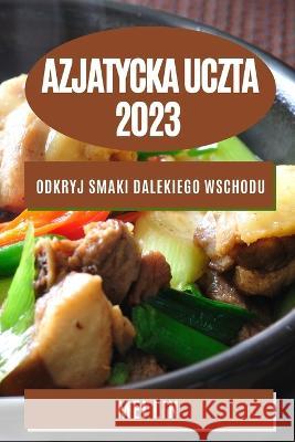 Azjatycka uczta 2023: Odkryj smaki Dalekiego Wschodu Mei Lin   9781783818358 Mei Lin - książka