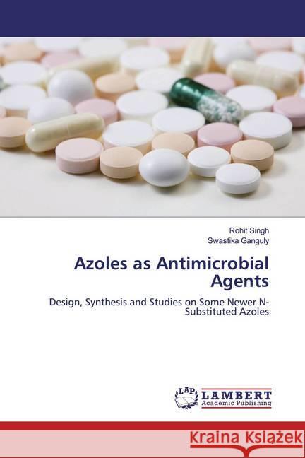 Azoles as Antimicrobial Agents : Design, Synthesis and Studies on Some Newer N-Substituted Azoles Singh, Rohit; Ganguly, Swastika 9786200268136 LAP Lambert Academic Publishing - książka