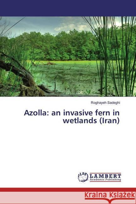 Azolla: an invasive fern in wetlands (Iran) Sadeghi, Roghayeh 9783330016224 LAP Lambert Academic Publishing - książka