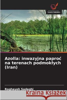 Azolla: inwazyjna paproc na terenach podmoklych (Iran) Sadeghi, Roghayeh 9786200754981 Wydawnictwo Nasza Wiedza - książka