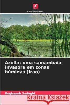 Azolla: uma samambaia invasora em zonas húmidas (Irão) Sadeghi, Roghayeh 9786200754998 Edições Nosso Conhecimento - książka