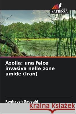 Azolla: una felce invasiva nelle zone umide (Iran) Sadeghi, Roghayeh 9786200754974 Edizioni Sapienza - książka