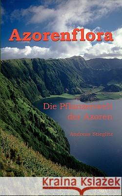 Azorenflora: Die Pflanzenwelt der Azoren Stieglitz, Andreas 9783833408885 Bod - książka