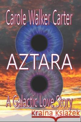 Aztara: A Galactic Love Story Mrs Carole Walker Carter Mr Donald E. Carter 9781947734067 Walker Carter Publication, LLC - książka