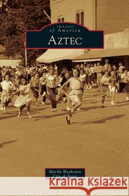Aztec Marilu Waybourn, City Of Aztec, City of Aztec 9781531656690 Arcadia Publishing Library Editions - książka