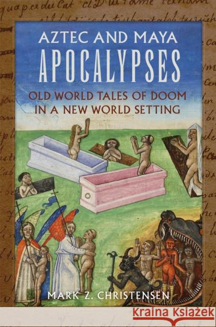 Aztec and Maya Apocalypses: Old World Tales of Doom in a New World Setting Mark Z. Christensen 9780806190358 University of Oklahoma Press - książka