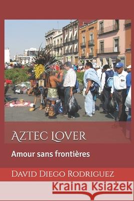 Aztec Lover: Amour sans frontières Rodríguez, David Diego 9781549678202 Independently Published - książka