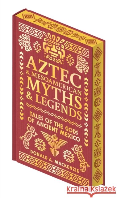 Aztec & Mesoamerican Myths & Legends: Tales of the Gods of Ancient Mexico Donald A. Mackenzie 9781398855175 Arcturus Publishing Ltd - książka
