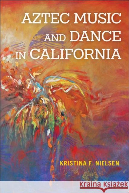 Aztec Music and Dance in California Kristina F. Nielsen 9780252089091 University of Illinois Press - książka