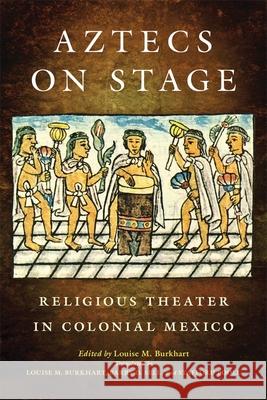 Aztecs on Stage: Religious Theater in Colonial Mexico Louise M. Burkhart Louise M. Burkhart Barry D. Sell 9780806142098 University of Oklahoma Press - książka