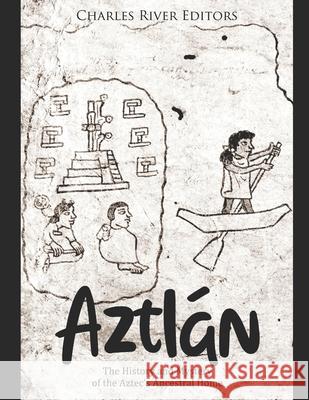 Aztlán: The History and Mystery of the Aztec's Ancestral Home Charles River 9798537422310 Independently Published - książka