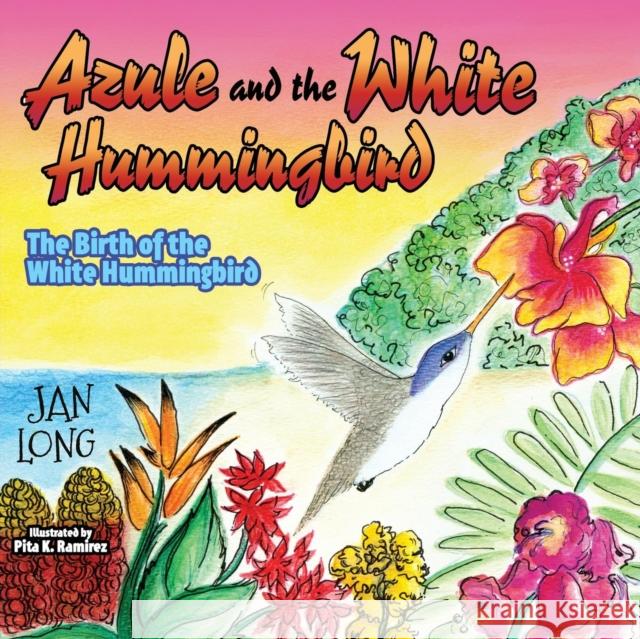 Azule and the White Hummingbird: The Birth of the White Hummingbird Jan Long 9781630473006 Morgan James Publishing - książka