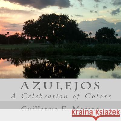 Azulejos: A Celebration of Colors MR Guillermo E. Moreno 9781542384780 Createspace Independent Publishing Platform - książka