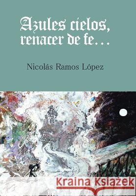 Azules cielos, renacer de fe... López, Nicolás Ramos 9781506502311 Palibrio - książka