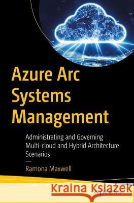 Azure ARC Systems Management: Governance and Administration of Multi-Cloud and Hybrid It Estates Enterprise Solution Architect 9781484294796 Apress - książka