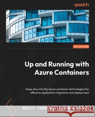 Azure Containers Explained: Leverage Azure container technologies for effective application migration and deployment Wesley Haakman Richard Hooper 9781803231051 Packt Publishing - książka