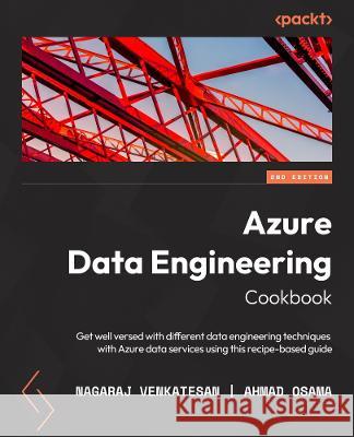 Azure Data Engineering Cookbook - Second Edition: Get well versed in various data engineering techniques in Azure using this recipe-based guide Nagaraj Venkatesan Ahmad Osama 9781803246789 Packt Publishing - książka