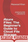 Azure Files: The Complete Guide to Cloud File Storage Maswood Khan   9798378862849 Independently Published