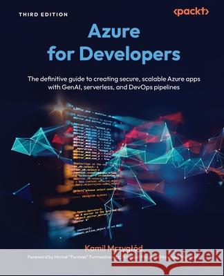 Azure for Developers - Third Edition: The definitive guide to creating secure, scalable Azure apps with GenAI, serverless, and DevOps pipelines Kamil Mrzygl?d Michal Furmankiewicz 9781836203513 Packt Publishing - książka