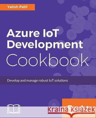 Azure IoT Development Cookbook Patil, Yatish 9781787283008 Packt Publishing - książka