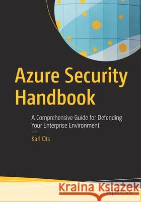 Azure Security Handbook: A Comprehensive Guide for Defending Your Enterprise Environment Karl Ots 9781484272916 Apress - książka