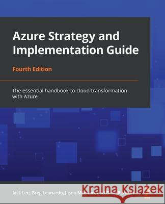 Azure Strategy and Implementation Guide - Fourth Edition: The essential handbook to cloud transformation with Azure Greg Leonardo Dave Rendon Jason Milgram 9781801077972 Packt Publishing - książka