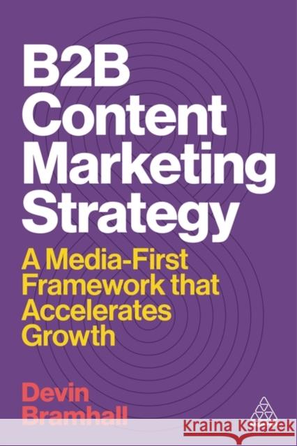 B2B Content Marketing Strategy - A Media-First Framework that Accelerates Growth Devin Bramhall 9781398622500  - książka