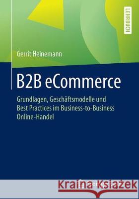 B2B Ecommerce: Grundlagen, Geschäftsmodelle Und Best Practices Im Business-To-Business Online-Handel Heinemann, Gerrit 9783658273668 Springer Gabler - książka