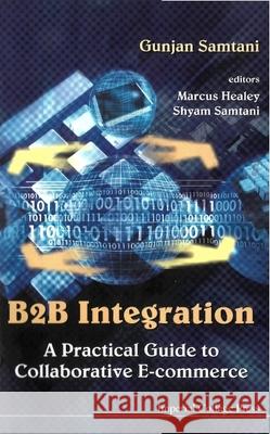 B2b Integration: A Practical Guide To Collaborative E-commerce Gunjan Samtani 9781860943232 World Scientific (RJ) - książka