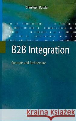 B2B Integration: Concepts and Architecture Bussler, Christoph 9783540434870 SPRINGER-VERLAG BERLIN AND HEIDELBERG GMBH &  - książka