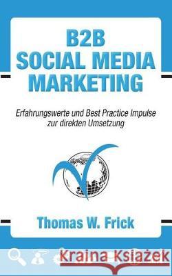 B2B Social Media Marketing: B2B Social Media Marketing Thomas W. Frick 9781722013189 Createspace Independent Publishing Platform - książka