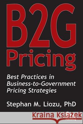 B2G Pricing: Best Practices in Business-to-Government Pricing Strategies Stephan M. Liozu 9781945815065 Value Innoruption Advisors Publishing - książka