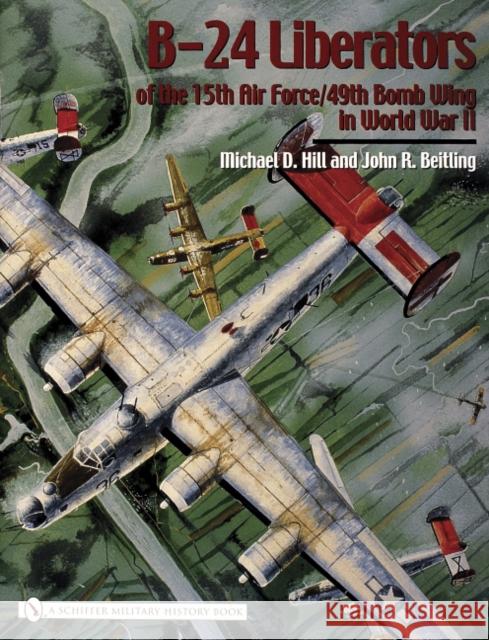 B-24 Liberators of the 15th Air Force/49th Bomb Wing in World War II Michael D. Hill John R. Beitling 9780764324239 Schiffer Publishing - książka