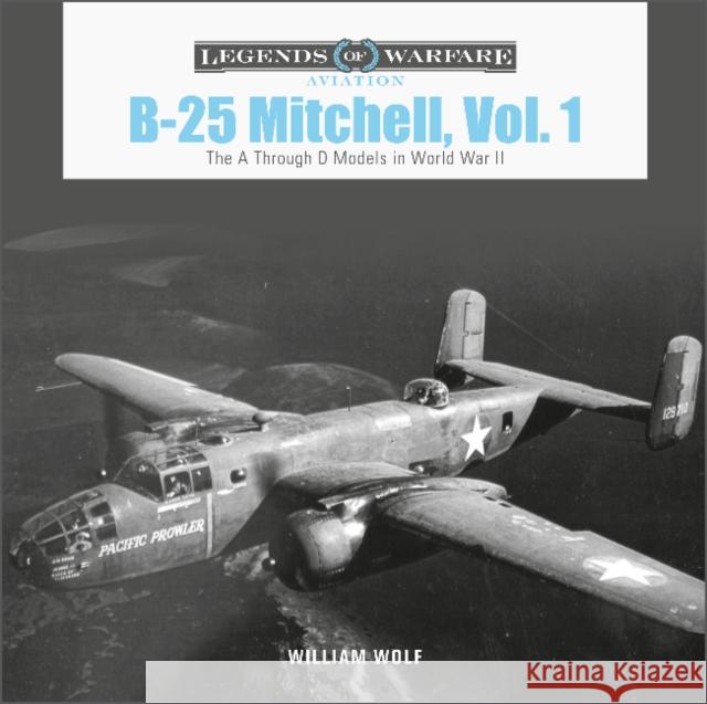 B-25 Mitchell, Vol. 1: The A through D Models in World War II William Wolf 9780764363412 Schiffer Publishing Ltd - książka