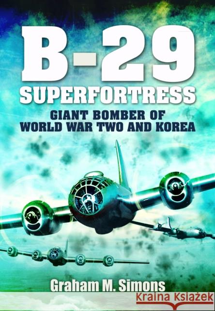 B-29: Superfortress: Giant Bomber of World War 2 and Korea Graham M. Simons 9781399078801 Pen & Sword Books Ltd - książka